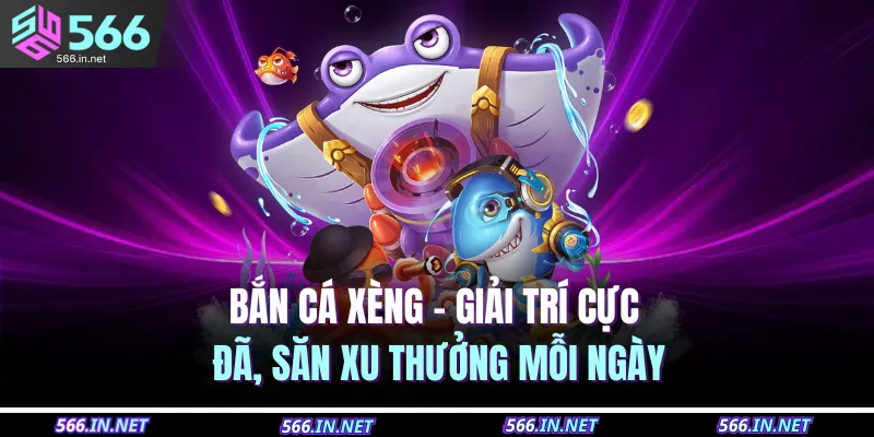 Bắn Cá Xèng – Giải Trí Cực Đã, Săn Xu Thưởng Mỗi Ngày