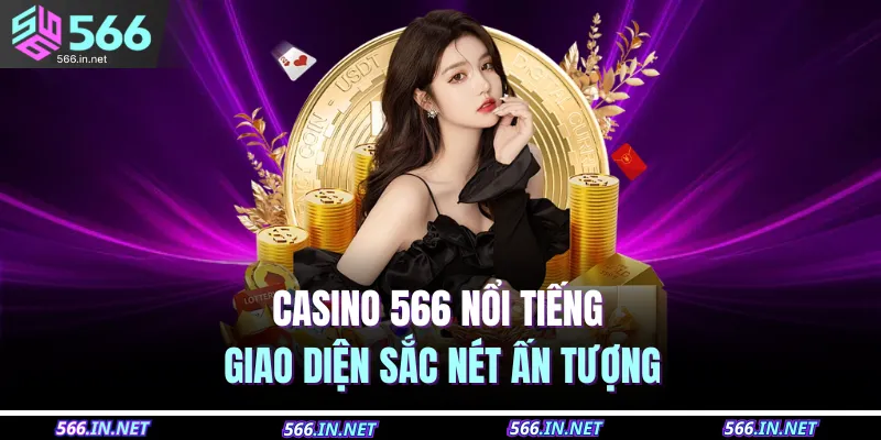 Casino 566 nổi tiếng giao diện sắc nét ấn tượng 