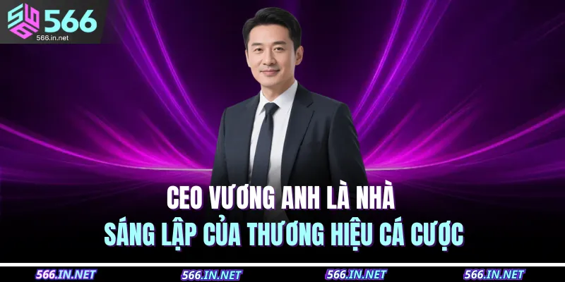 CEO Vương Anh là nhà sáng lập của thương hiệu cá cược 