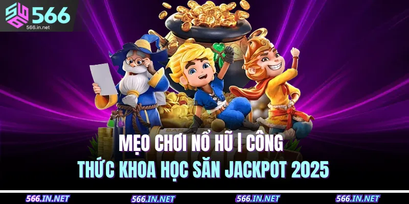 Mẹo Chơi Nổ Hũ | Công Thức Khoa Học Săn Jackpot 2025