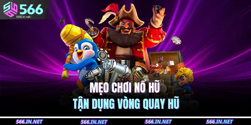 Mẹo chơi nổ hũ tận dụng vòng quay hũ