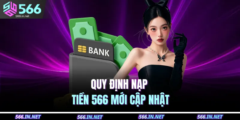 Quy định nạp tiền 566 mới cập nhật